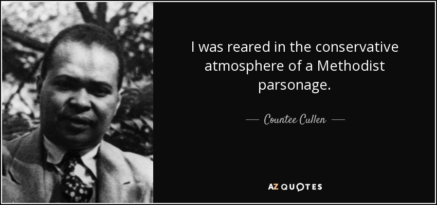 I was reared in the conservative atmosphere of a Methodist parsonage. - Countee Cullen