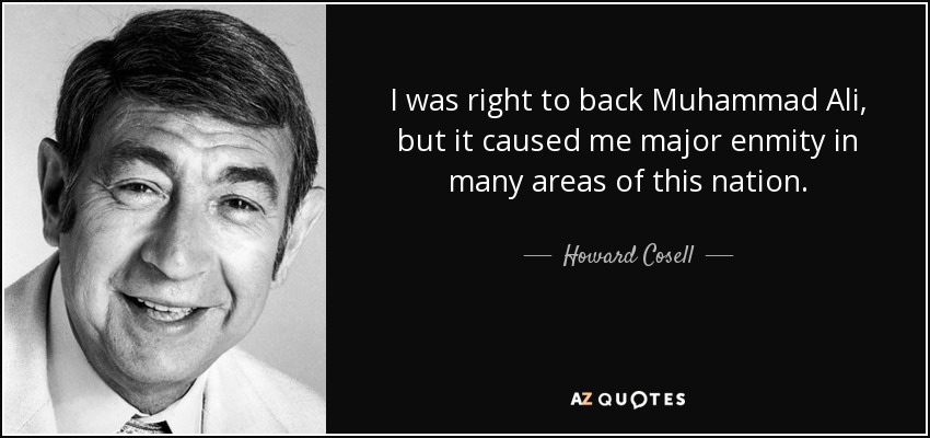 I was right to back Muhammad Ali, but it caused me major enmity in many areas of this nation. - Howard Cosell
