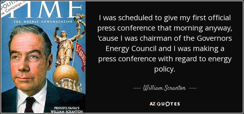 I was scheduled to give my first official press conference that morning anyway, 'cause I was chairman of the Governors Energy Council and I was making a press conference with regard to energy policy. - William Scranton