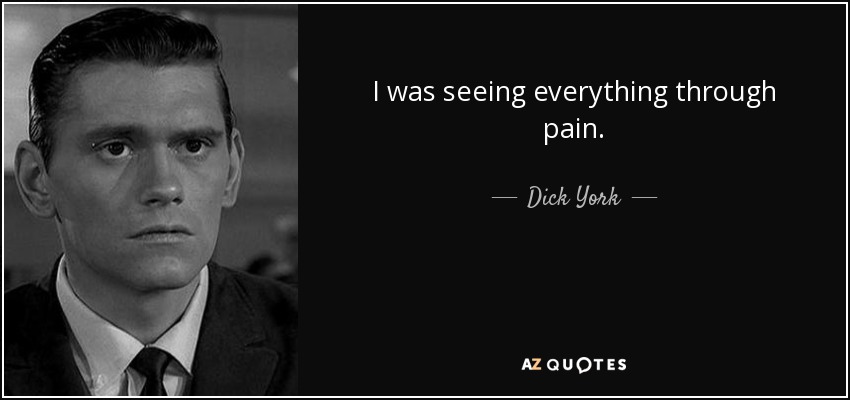 I was seeing everything through pain. - Dick York