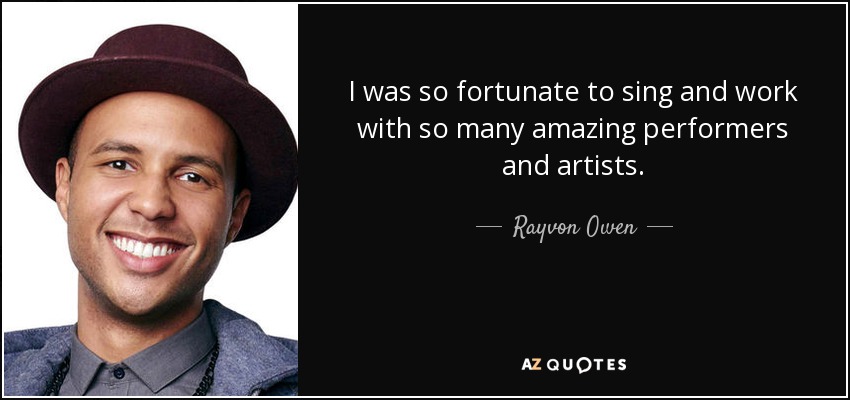 I was so fortunate to sing and work with so many amazing performers and artists. - Rayvon Owen