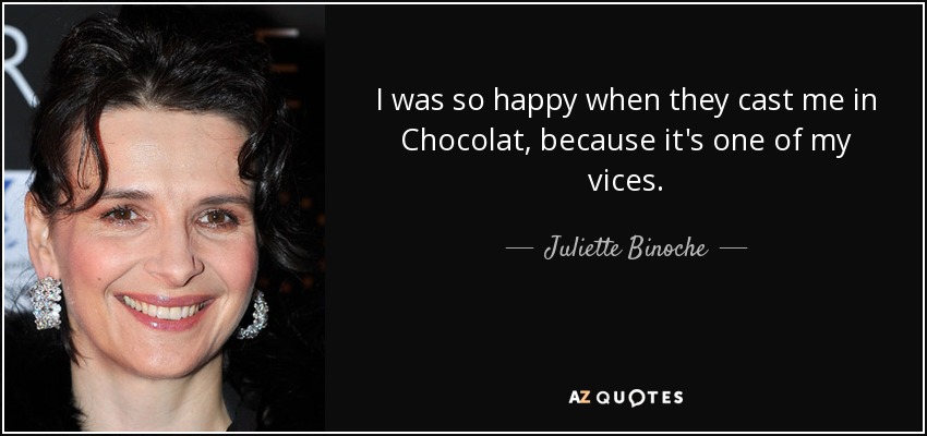 I was so happy when they cast me in Chocolat, because it's one of my vices. - Juliette Binoche