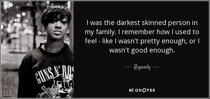 I was the darkest skinned person in my family. I remember how I used to feel - like I wasn't pretty enough, or I wasn't good enough. - Rapsody
