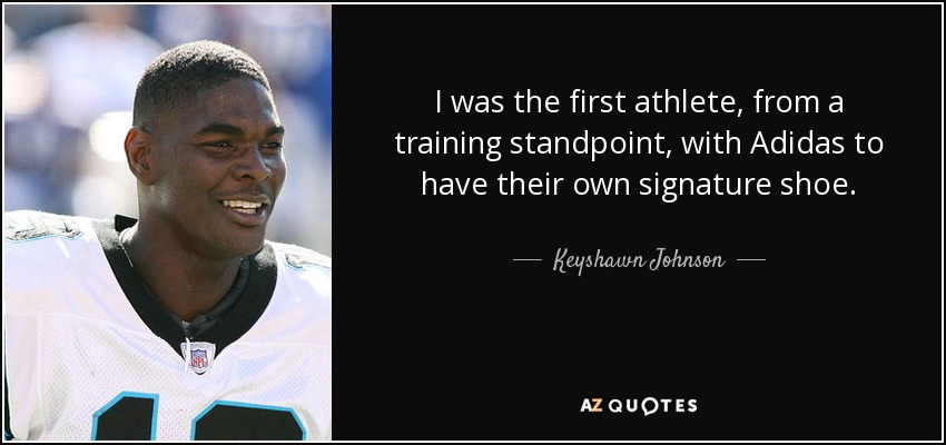I was the first athlete, from a training standpoint, with Adidas to have their own signature shoe. - Keyshawn Johnson