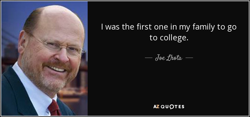 I was the first one in my family to go to college. - Joe Lhota
