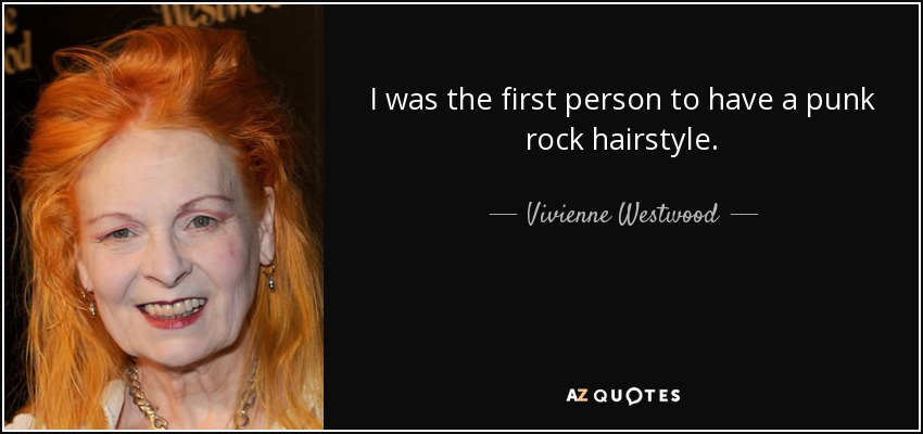 I was the first person to have a punk rock hairstyle. - Vivienne Westwood