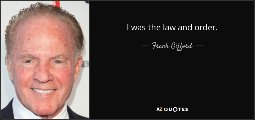 I was the law and order. - Frank Gifford