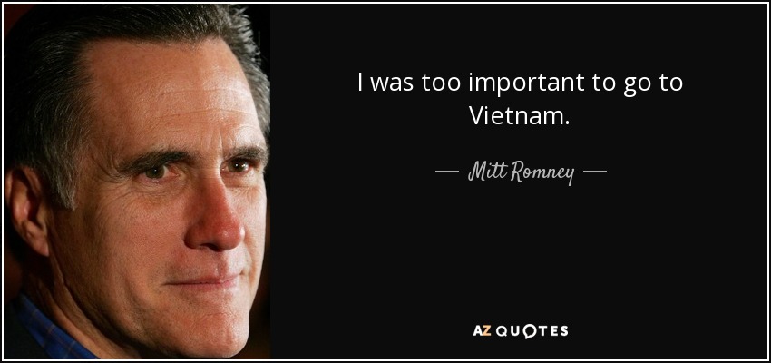 I was too important to go to Vietnam. - Mitt Romney