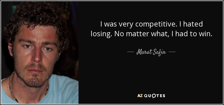 I was very competitive. I hated losing. No matter what, I had to win. - Marat Safin