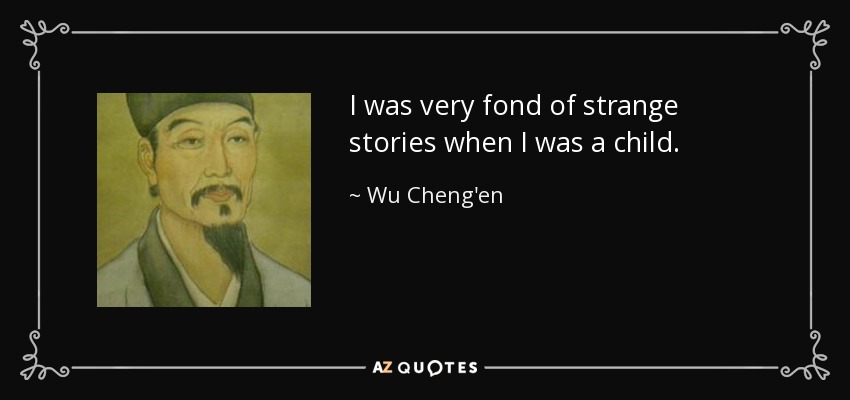 I was very fond of strange stories when I was a child. - Wu Cheng'en
