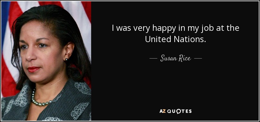 I was very happy in my job at the United Nations. - Susan Rice