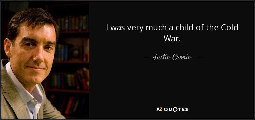 I was very much a child of the Cold War. - Justin Cronin