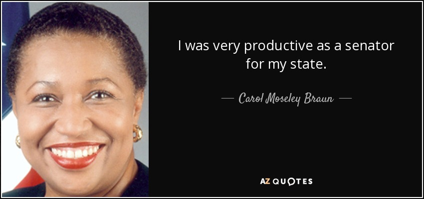 I was very productive as a senator for my state. - Carol Moseley Braun