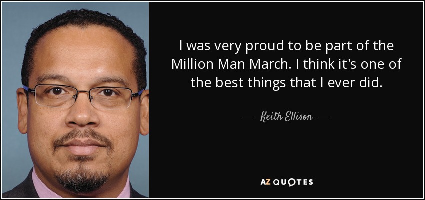 I was very proud to be part of the Million Man March. I think it's one of the best things that I ever did. - Keith Ellison