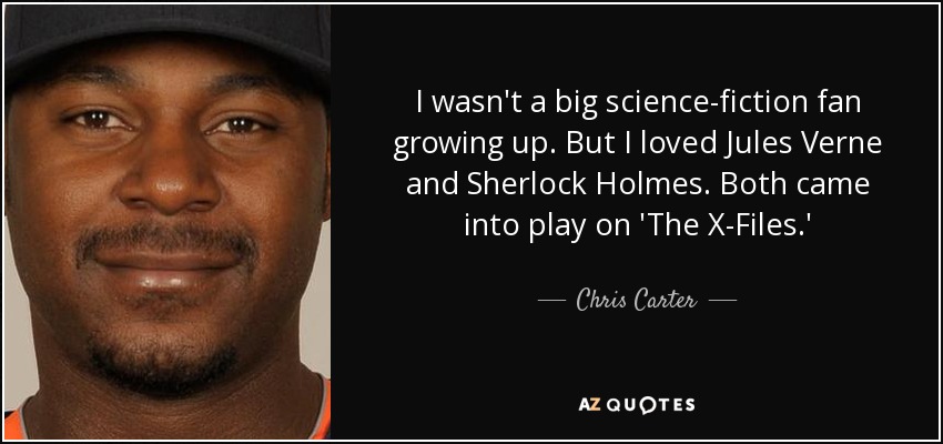 I wasn't a big science-fiction fan growing up. But I loved Jules Verne and Sherlock Holmes. Both came into play on 'The X-Files.' - Chris Carter