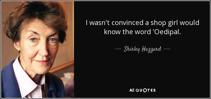 I wasn't convinced a shop girl would know the word 'Oedipal. - Shirley Hazzard