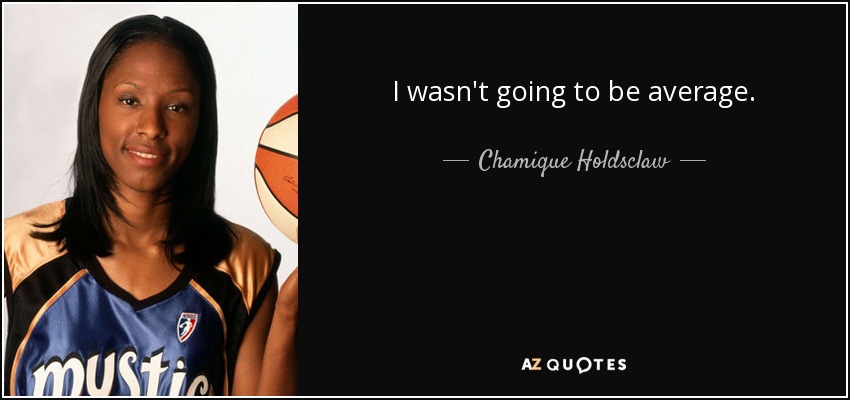 I wasn't going to be average. - Chamique Holdsclaw