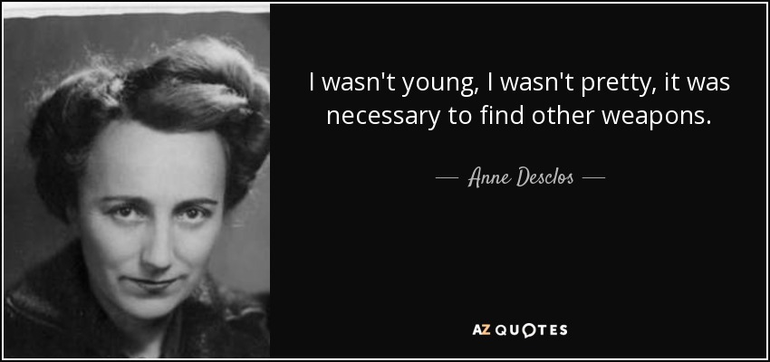 I wasn't young, I wasn't pretty, it was necessary to find other weapons. - Anne Desclos