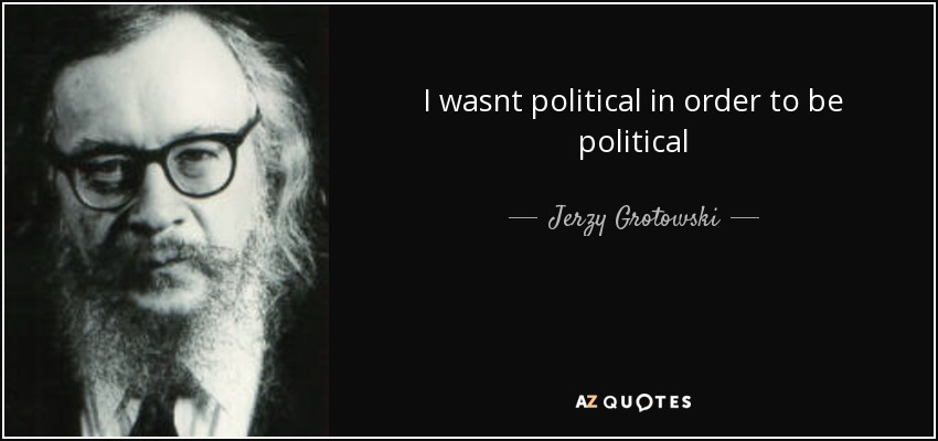I wasnt political in order to be political - Jerzy Grotowski