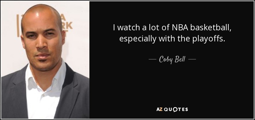 I watch a lot of NBA basketball, especially with the playoffs. - Coby Bell