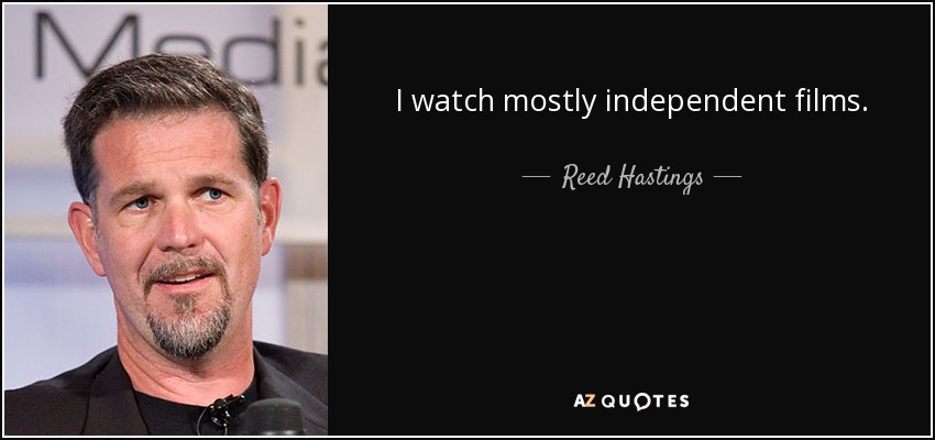 I watch mostly independent films. - Reed Hastings