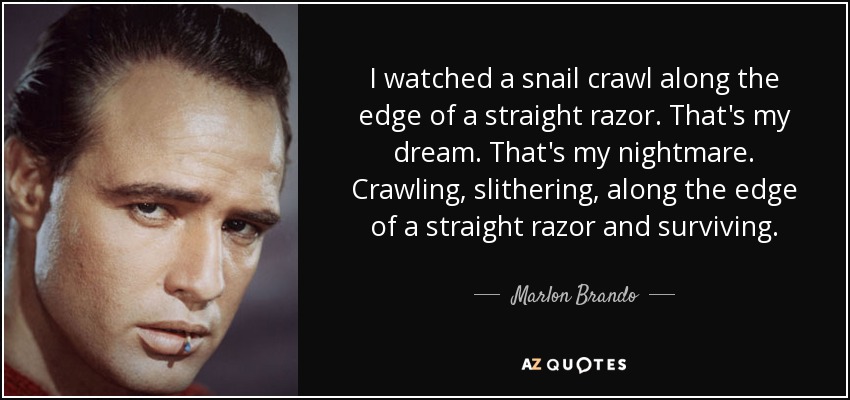 quote-i-watched-a-snail-crawl-along-the-edge-of-a-straight-razor-that-s-my-dream-that-s-my-marlon-brando-62-49-03.jpg