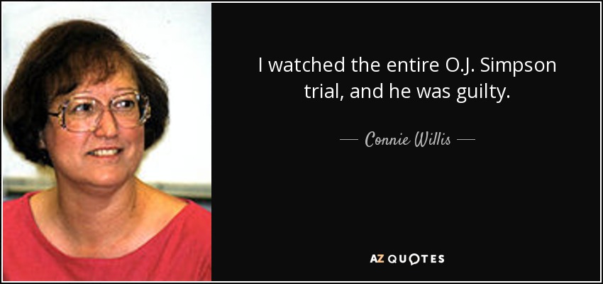 I watched the entire O.J. Simpson trial, and he was guilty. - Connie Willis