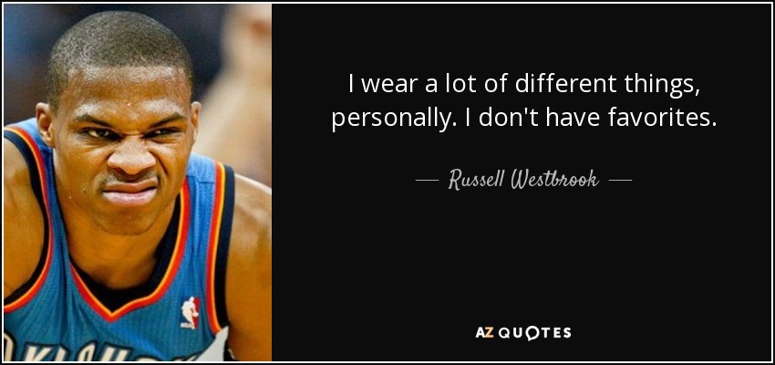 I wear a lot of different things, personally. I don't have favorites. - Russell Westbrook