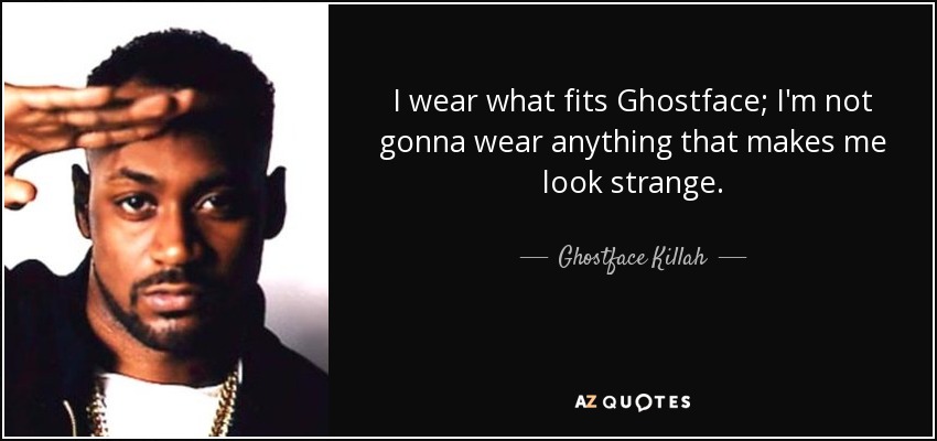 I wear what fits Ghostface; I'm not gonna wear anything that makes me look strange. - Ghostface Killah