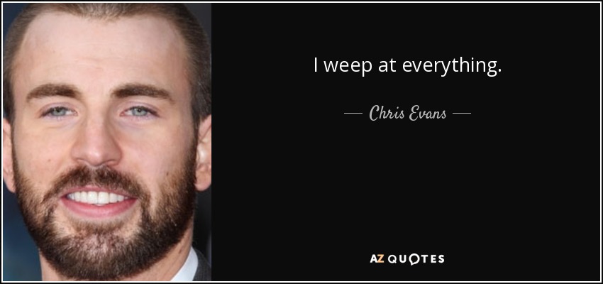 I weep at everything. - Chris Evans