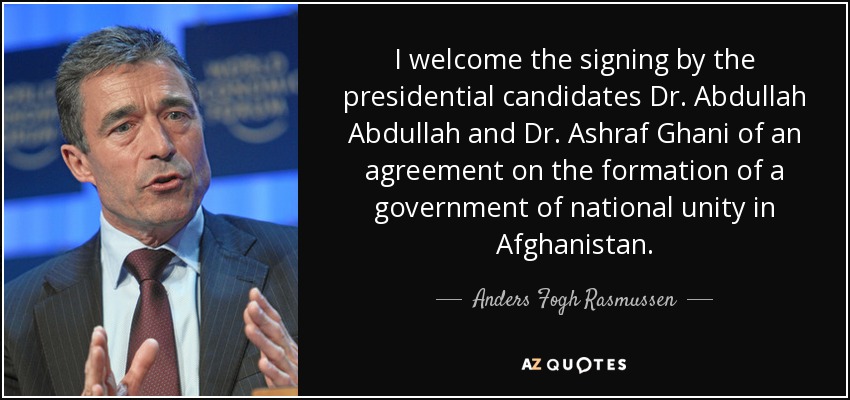 I welcome the signing by the presidential candidates Dr. Abdullah Abdullah and Dr. Ashraf Ghani of an agreement on the formation of a government of national unity in Afghanistan. - Anders Fogh Rasmussen