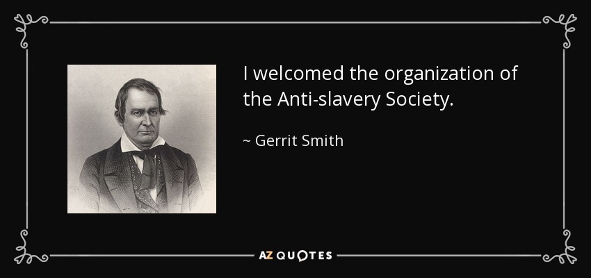 I welcomed the organization of the Anti-slavery Society. - Gerrit Smith