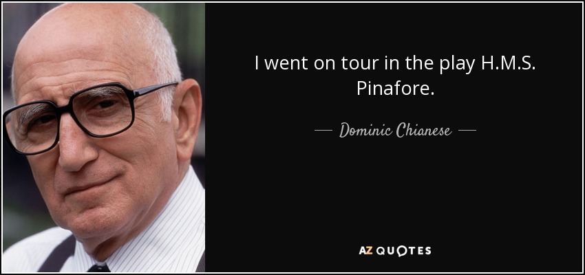 I went on tour in the play H.M.S. Pinafore. - Dominic Chianese