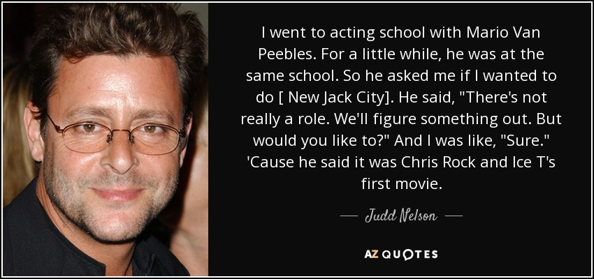 I went to acting school with Mario Van Peebles. For a little while, he was at the same school. So he asked me if I wanted to do [ New Jack City]. He said, 