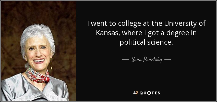 I went to college at the University of Kansas, where I got a degree in political science. - Sara Paretsky