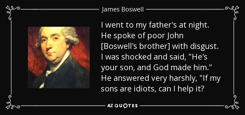 I went to my father's at night. He spoke of poor John [Boswell's brother] with disgust. I was shocked and said, 