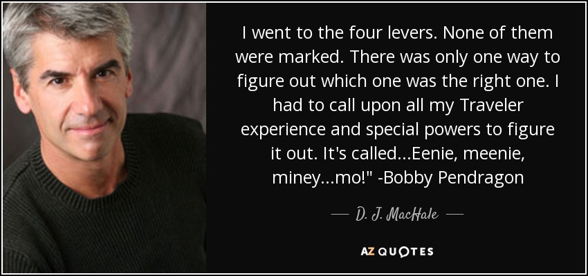 I went to the four levers. None of them were marked. There was only one way to figure out which one was the right one. I had to call upon all my Traveler experience and special powers to figure it out. It's called...Eenie, meenie, miney...mo!