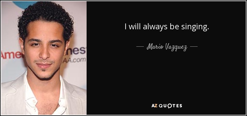 I will always be singing. - Mario Vazquez