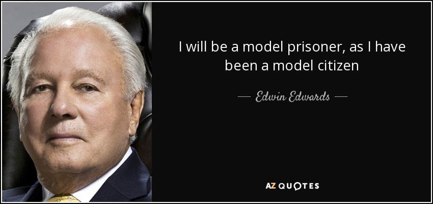 I will be a model prisoner, as I have been a model citizen - Edwin Edwards