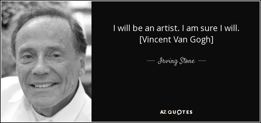 I will be an artist. I am sure I will. [Vincent Van Gogh] - Irving Stone