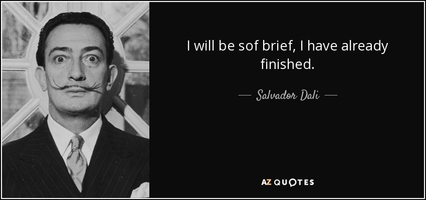 I will be sof brief, I have already finished. - Salvador Dali
