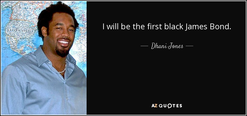 I will be the first black James Bond. - Dhani Jones