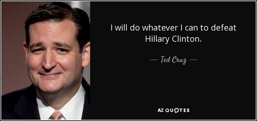 I will do whatever I can to defeat Hillary Clinton. - Ted Cruz