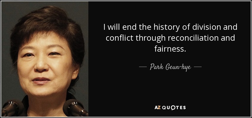 I will end the history of division and conflict through reconciliation and fairness. - Park Geun-hye