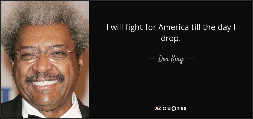 I will fight for America till the day I drop. - Don King