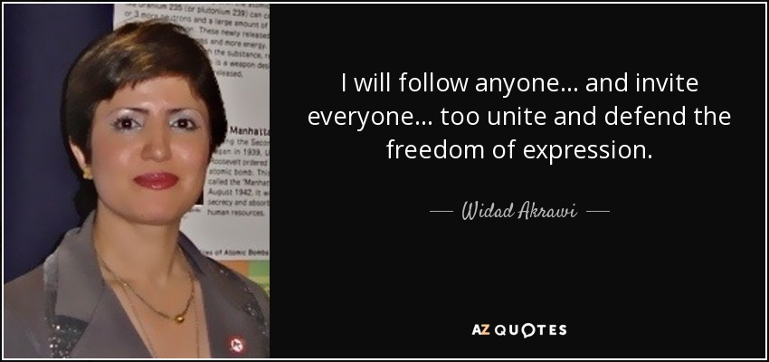 I will follow anyone... and invite everyone... too unite and defend the freedom of expression. - Widad Akrawi