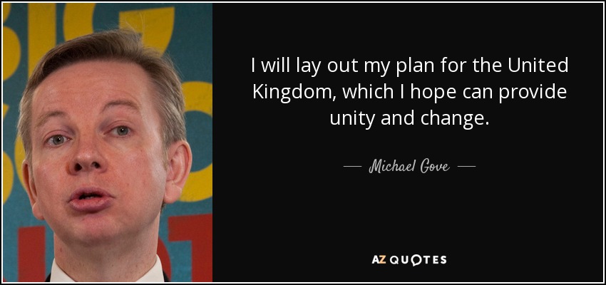 I will lay out my plan for the United Kingdom, which I hope can provide unity and change. - Michael Gove