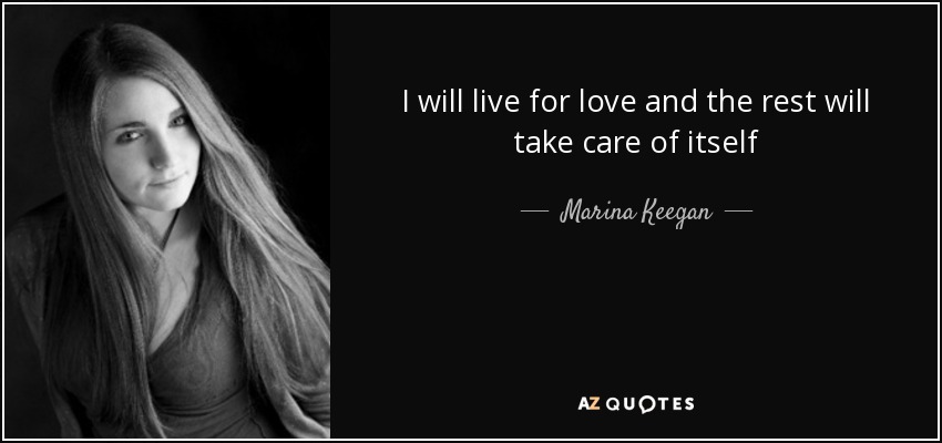 I will live for love and the rest will take care of itself - Marina Keegan