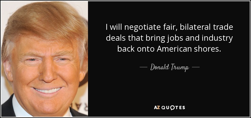 I will negotiate fair, bilateral trade deals that bring jobs and industry back onto American shores. - Donald Trump