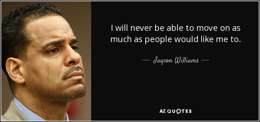 I will never be able to move on as much as people would like me to. - Jayson Williams